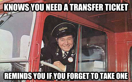 knows you need a transfer ticket reminds you if you forget to take one - knows you need a transfer ticket reminds you if you forget to take one  Good Guy Bus Driver