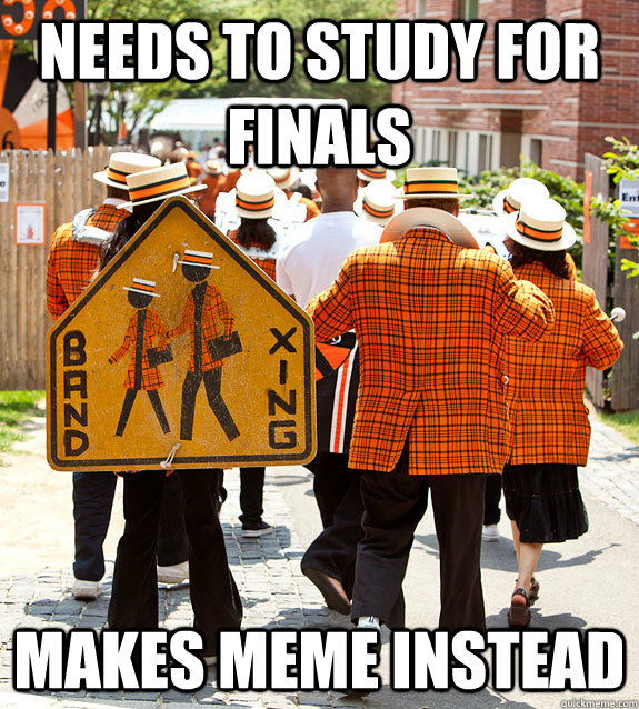 Needs to Study for Finals Makes meme instead - Needs to Study for Finals Makes meme instead  Princeton Problems