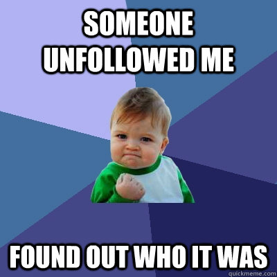 Someone unfollowed me found out who it was  Success Kid