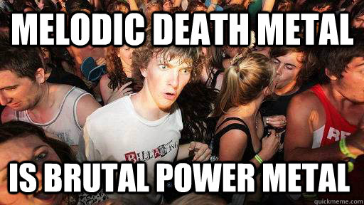 melodic death metal is brutal power metal  Sudden Clarity Clarence