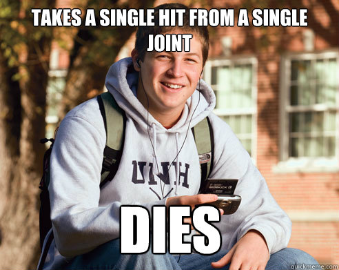 Takes a single hit from a single joint dies  College Freshman
