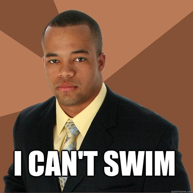 i can't swim   Successful Black Man