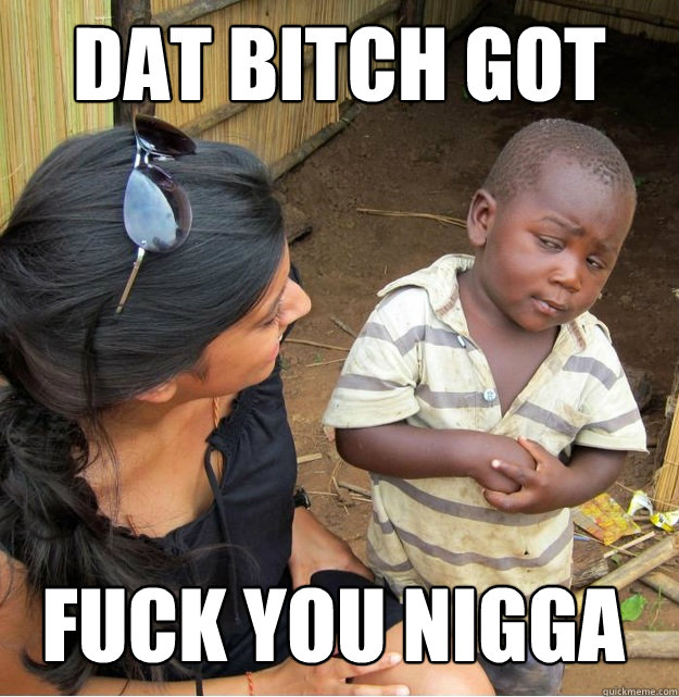 Dat bitch got sprinkles fuck you nigga  Skeptical Third World Kid