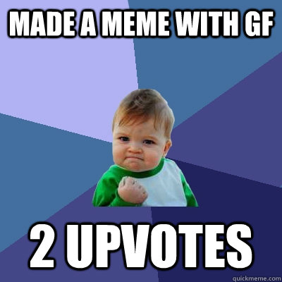 Made a meme with gf 2 upvotes  Success Kid