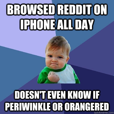 browsed reddit on iphone all day doesn't even know if periwinkle or orangered - browsed reddit on iphone all day doesn't even know if periwinkle or orangered  Success Kid