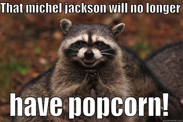 Micheal Jackson will have no more popcorn - THAT MICHEL JACKSON WILL NO LONGER  HAVE POPCORN! Evil Plotting Raccoon