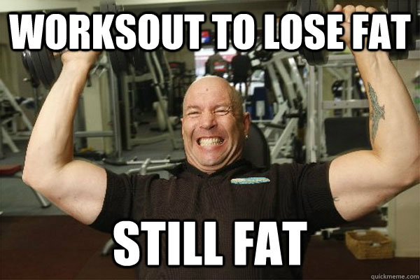 Worksout to lose fat Still fat - Worksout to lose fat Still fat  Scumbag Gym Guy