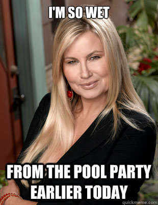 i'm so wet from the pool party earlier today - i'm so wet from the pool party earlier today  Suggestive MILF