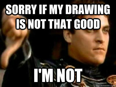 Sorry if my drawing is not that good i'm not  Downvoting Roman