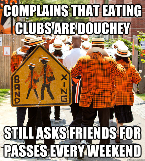 Complains that eating clubs are douchey still asks friends for passes every weekend  Princeton Problems