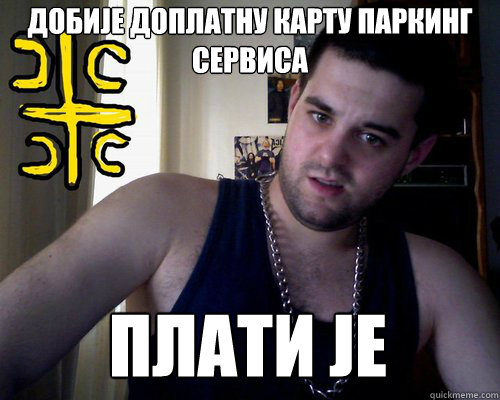 добиjе доплатну карту Паркинг Сервиса пла
  good serb guy