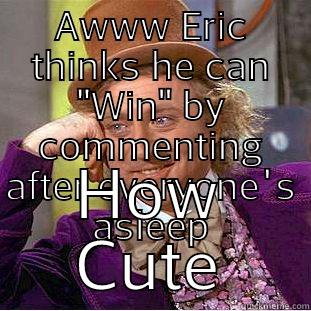AWWW ERIC THINKS HE CAN 