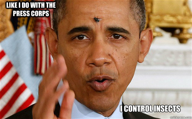  Like I do with the press corps I control insects
 -  Like I do with the press corps I control insects
  Misc