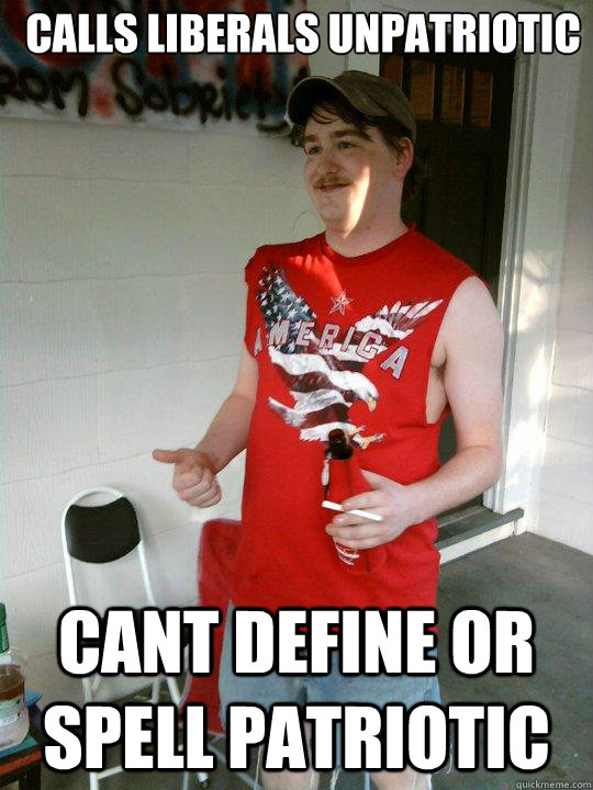 Calls liberals unpatriotic cant define or spell patriotic - Calls liberals unpatriotic cant define or spell patriotic  Redneck Randal