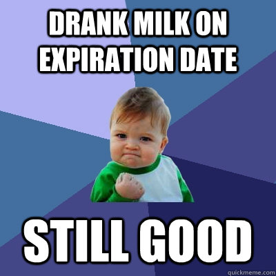 drank milk on expiration date still good  Success Kid