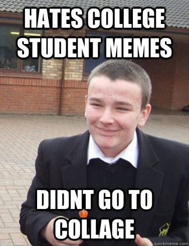 Hates college student memes didnt go to collage - Hates college student memes didnt go to collage  Contradicting Cunt