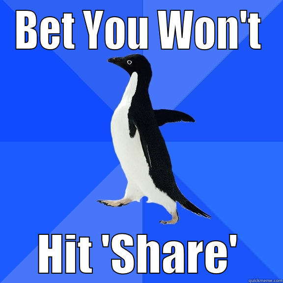 BET YOU WON'T HIT 'SHARE' Socially Awkward Penguin