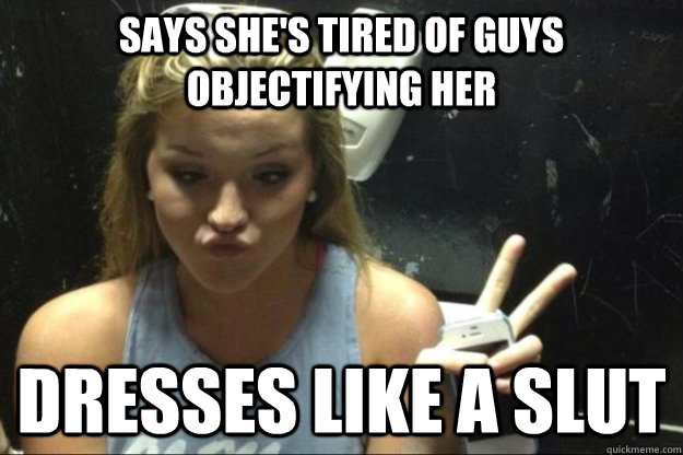 Says she's tired of guys objectifying her dresses like a slut  Annoying Suburban Girl