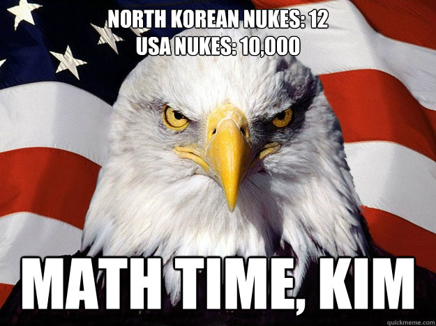 North Korean Nukes: 12
USA nukes: 10,000 math time, kim - North Korean Nukes: 12
USA nukes: 10,000 math time, kim  Misc