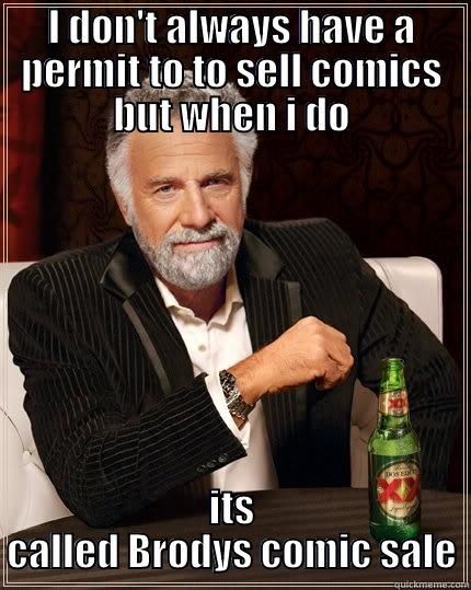 I DON'T ALWAYS HAVE A PERMIT TO TO SELL COMICS BUT WHEN I DO ITS CALLED BRODYS COMIC SALE The Most Interesting Man In The World