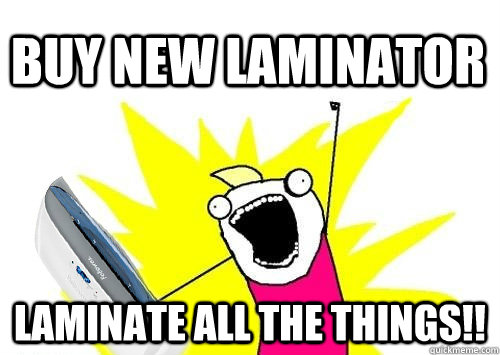 Buy new laminator Laminate all the things!!  Laminate all the things