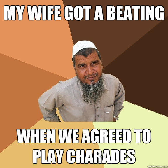 my wife got a beating when we agreed to play charades  Ordinary Muslim Man
