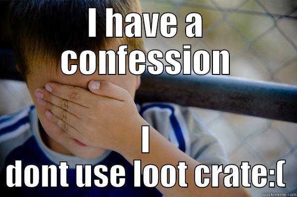 I HAVE A CONFESSION I DONT USE LOOT CRATE:( Confession kid
