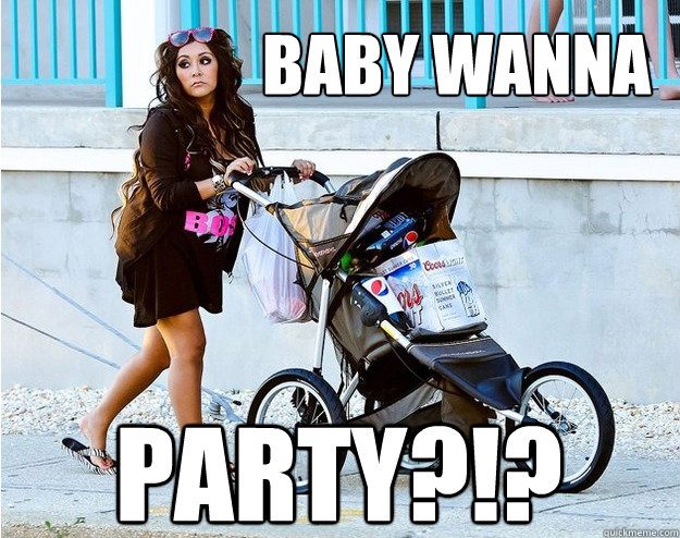 Baby Wanna
 PARTY?!?  Snooki Stroller