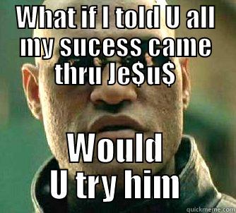 WHAT IF I TOLD U ALL MY SUCESS CAME THRU JE$U$ WOULD U TRY HIM Matrix Morpheus