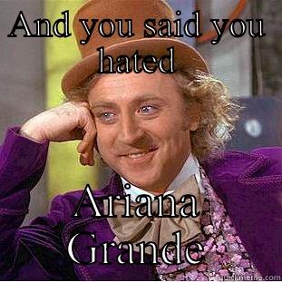 AND YOU SAID YOU HATED ARIANA GRANDE Condescending Wonka