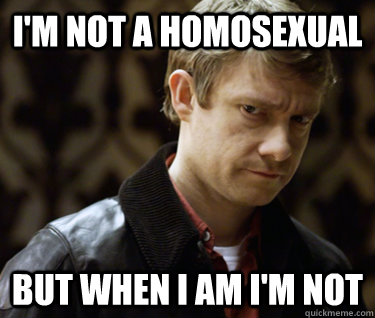 I'm not a homosexual but when i am i'm not - I'm not a homosexual but when i am i'm not  Defensively Heterosexual John Watson