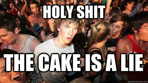 holy shit the cake is a lie  Sudden Clarity Clarence