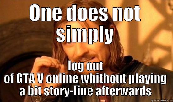 ONE DOES NOT SIMPLY LOG OUT OF GTA V ONLINE WHITHOUT PLAYING A BIT STORY-LINE AFTERWARDS Boromir