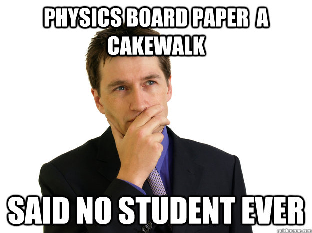 Physics board paper  a cakewalk Said no student ever  Said No One
