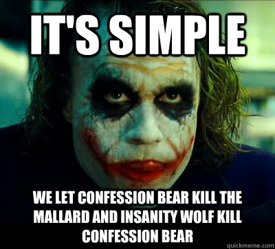 it's simple we let confession bear kill the mallard and insanity wolf kill confession bear  Simple Solution Joker