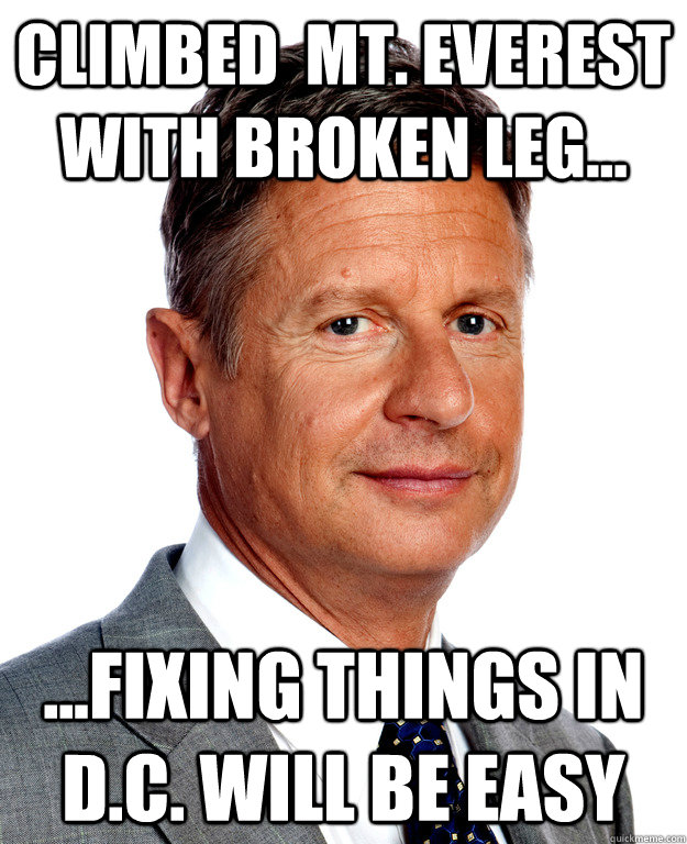 Climbed  Mt. Everest with Broken Leg... ...Fixing things in D.C. will be Easy - Climbed  Mt. Everest with Broken Leg... ...Fixing things in D.C. will be Easy  Gary Johnson for president