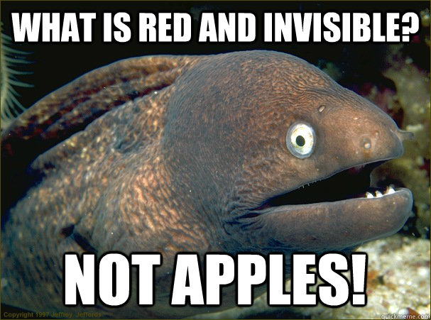 What is red and invisible? Not apples! - What is red and invisible? Not apples!  Bad Joke Eel