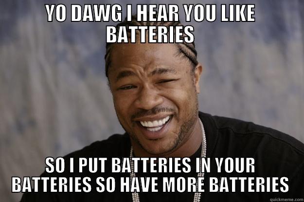 apple batteries - YO DAWG I HEAR YOU LIKE BATTERIES SO I PUT BATTERIES IN YOUR BATTERIES SO HAVE MORE BATTERIES Xzibit meme