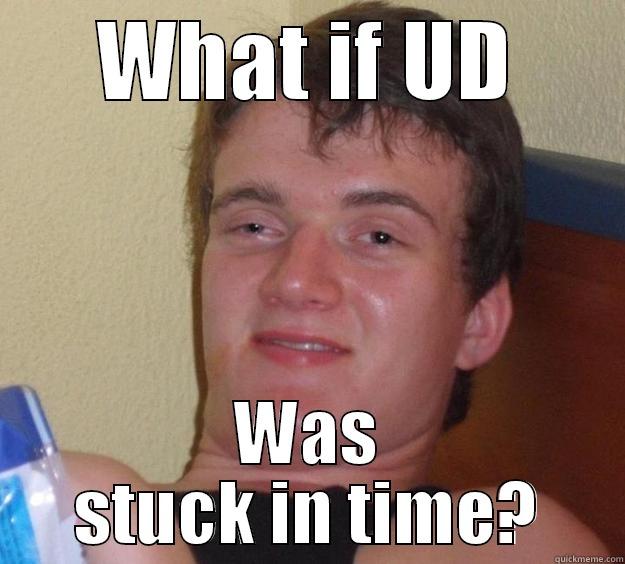 WHAT IF UD WAS STUCK IN TIME? 10 Guy