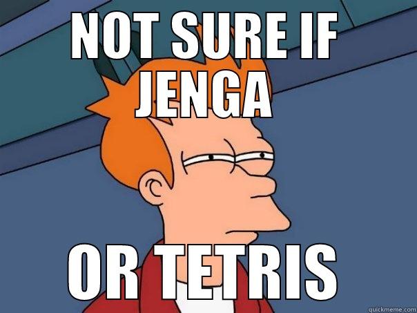 NOT SURE IF JENGA OR TETRIS - NOT SURE IF JENGA OR TETRIS Futurama Fry