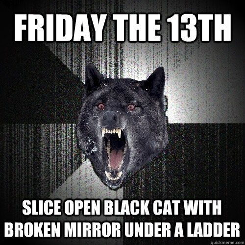 Friday the 13th Slice open black cat with broken mirror under a ladder - Friday the 13th Slice open black cat with broken mirror under a ladder  Insanity Wolf