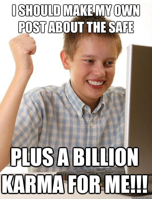 I should make my own post about the safe Plus a billion karma for me!!!  First Day on the Internet Kid