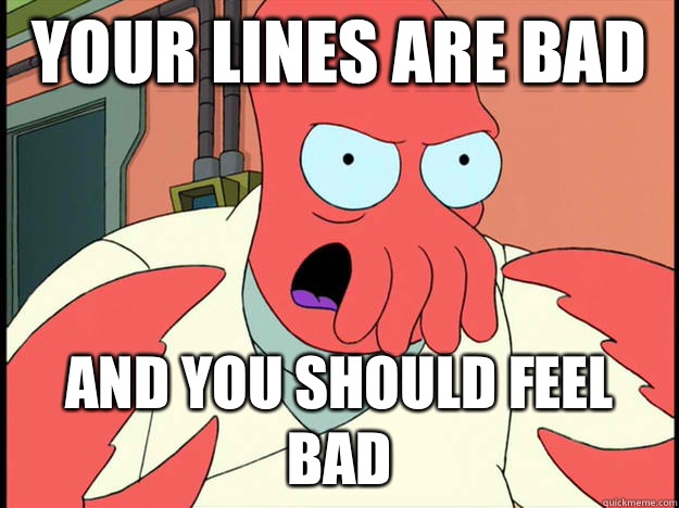 Your lines are bad And you should feel bad  Lunatic Zoidberg