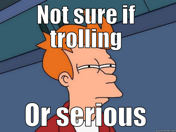 NOT SURE IF TROLLING OR SERIOUS Futurama Fry