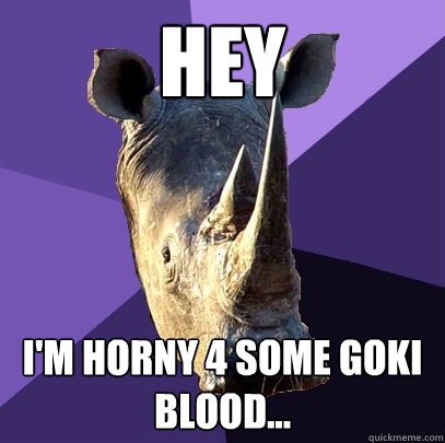 Hey I'm HORNY 4 some goki blood...  Sexually Oblivious Rhino