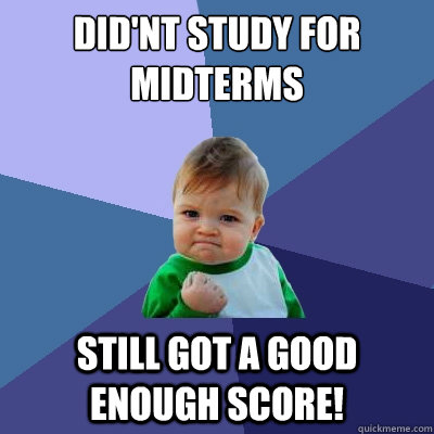 Did'nt study for midterms Still got a good enough score! - Did'nt study for midterms Still got a good enough score!  Success Kid