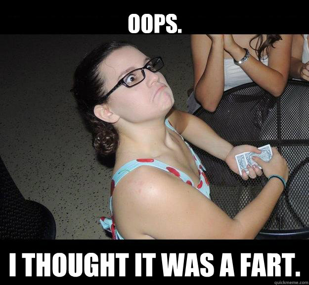 Oops. I thought it was a fart.  