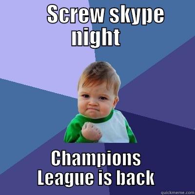      SCREW SKYPE NIGHT CHAMPIONS LEAGUE IS BACK Success Kid