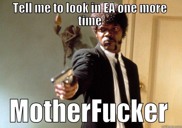 Tell me to look in EA - TELL ME TO LOOK IN EA ONE MORE TIME MOTHERFUCKER Samuel L Jackson