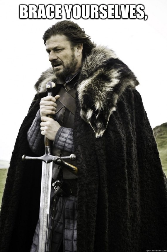 Brace yourselves,   Brace yourself